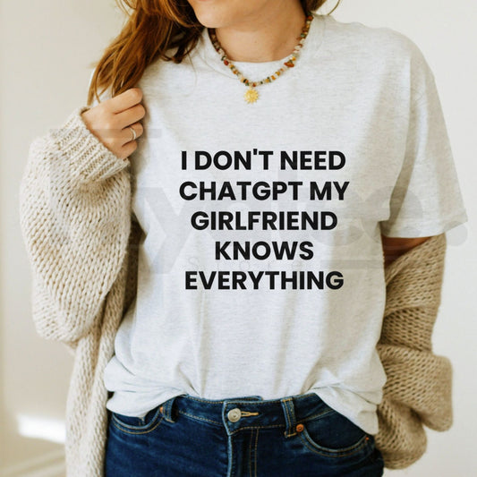 I Don't Need ChatGPT My Girlfriend Knows Everything T-Shirt: Funny Tech Parody Tee - Hiyatee