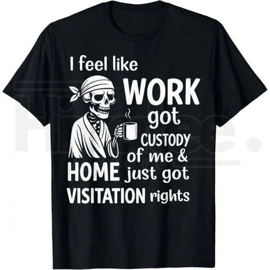I Feel Like Work Got Custody Of Me T-Shirt – Funny Burnout Graphic Tee - Hiyatee