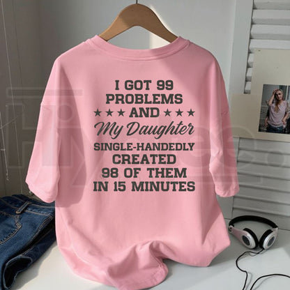 I Got 99 Problems And My Daughter Created 98 T-Shirt – Funny Sarcastic Dad Tee - Hiyatee