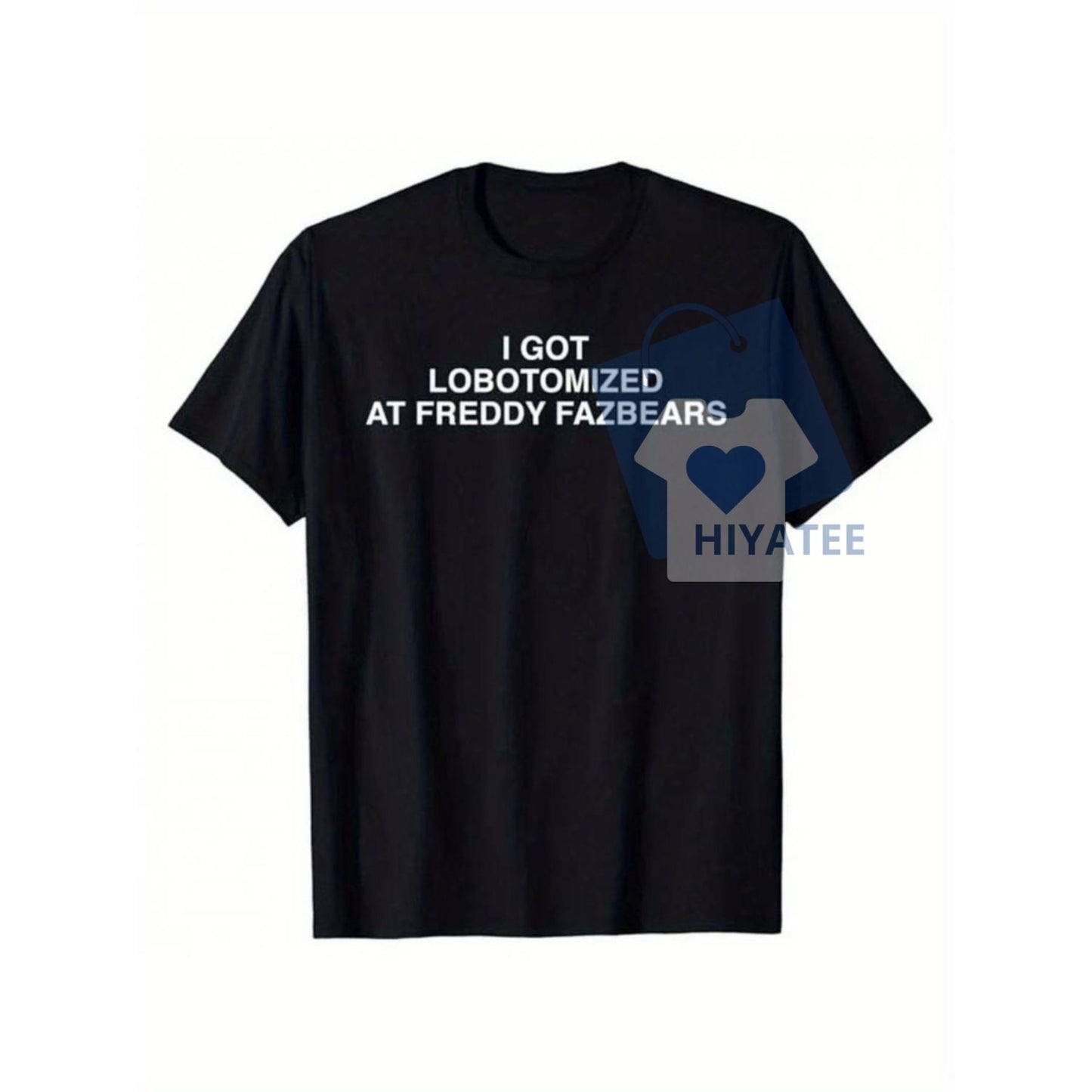 I Got Lobotomized at Freddy Fazbear's T-Shirt – Funny Meme Graphic Tee for Horror Game Fans-Hiyatee