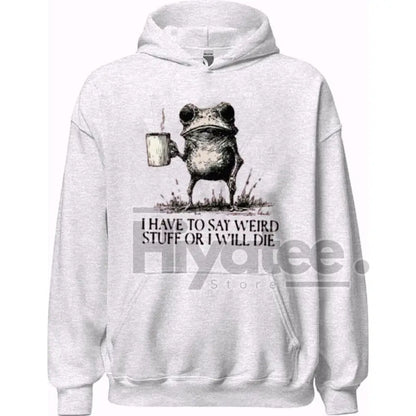 "I Have To Say Weird Stuff Or I Will Die" Hoodie - Hiyatee
