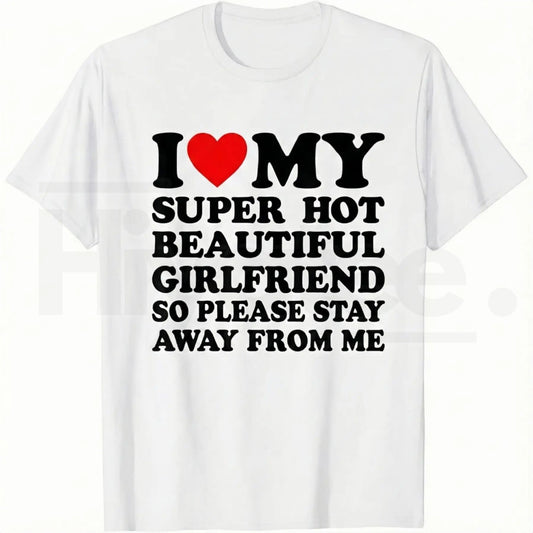 I Love My Super Hot Beautiful Girlfriend – Funny Men's Graphic Tee - Hiyatee