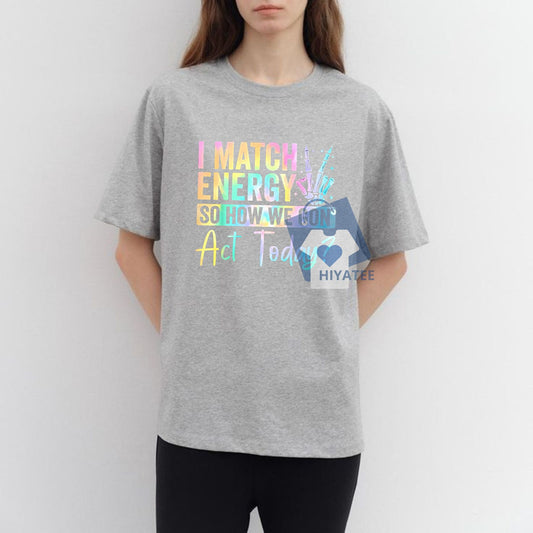 I Match Energy So How We Gone Act Today T-Shirt – Funny Statement Graphic Tee, Unisex Casual Cotton Shirt-Hiyatee