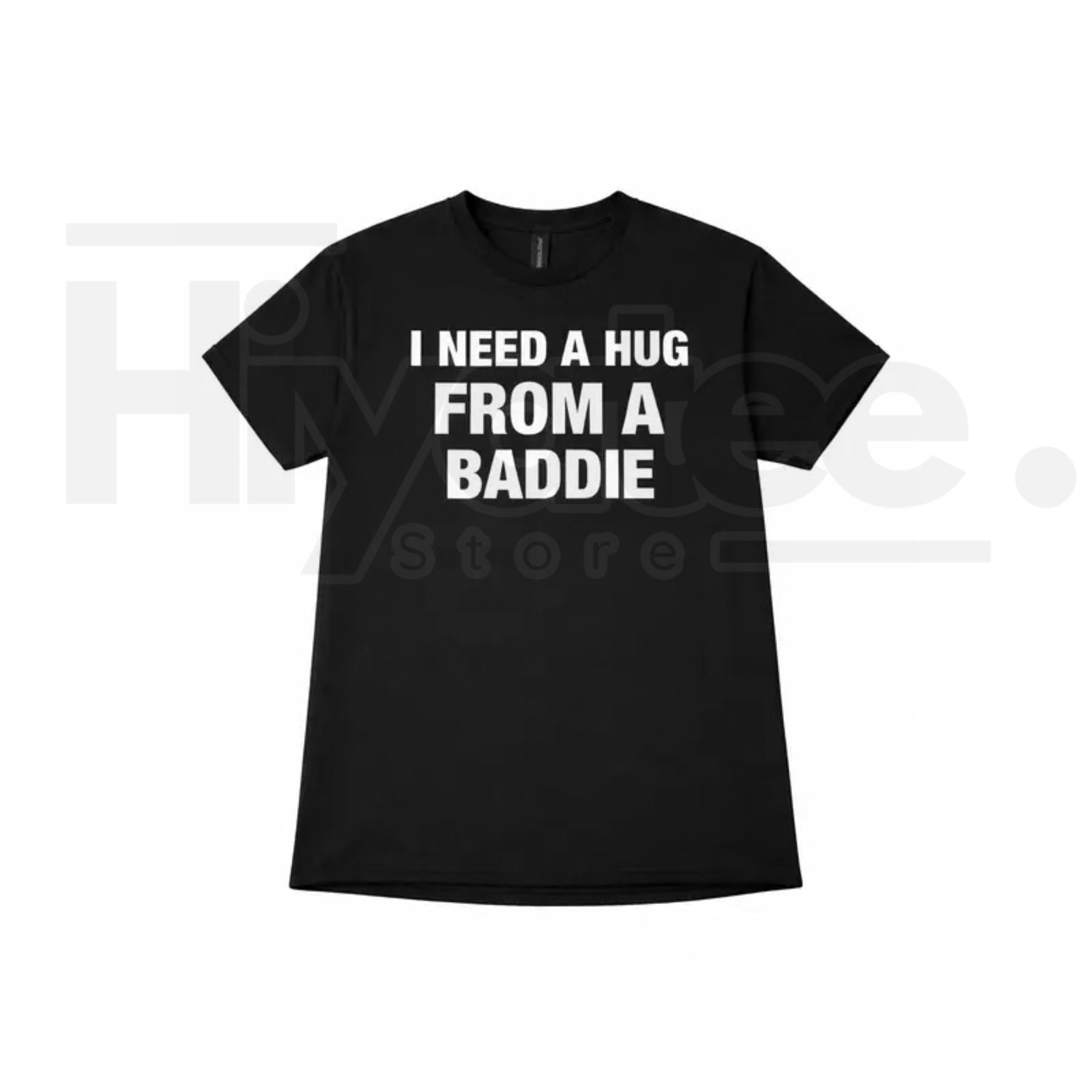 "I Need A Hug From A Baddie" Funny T-Shirt – Humorous Streetwear Graphic Tee - Hiyatee