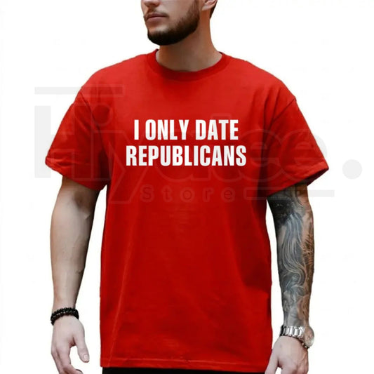 "I Only Date Republicans" – Funny Political Sarcastic Graphic Top - Hiyatee