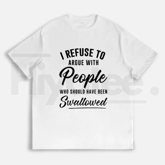 "I Refuse to Argue with People Who Should Have Been Swallowed" – Sarcastic Statement - Hiyatee