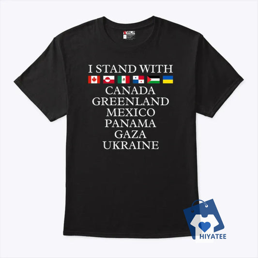 I Stand With Canada, Greenland, Mexico, Panama, Gaza, Ukraine Shirt – Support Democracy & Freedom!-Hiyatee