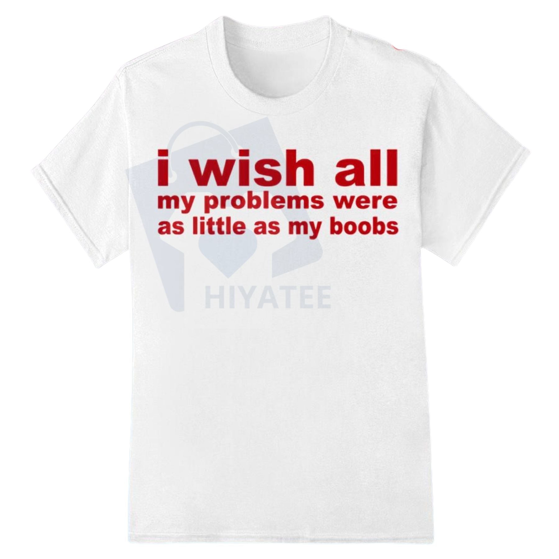 "I Wish All My Problems Were As Little As My Boobs" Shirt – Funny Body Positive Meme Apparel - Hiyatee