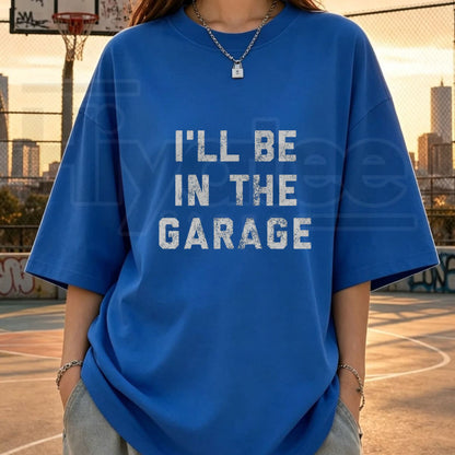I'll Be In The Garage T-Shirt – Funny Mechanic & Handyman Graphic Tee - Hiyatee