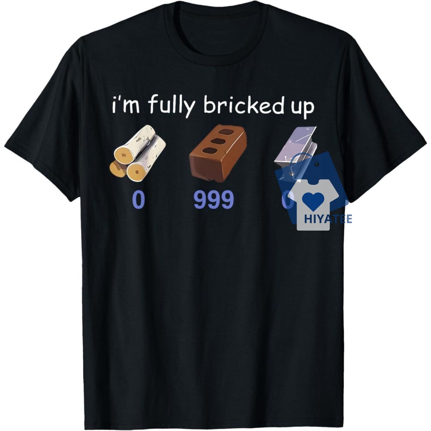 “I’m Fully Bricked Up” T-Shirt – Funny Meme Quote Tee for Men & Women-Hiyatee