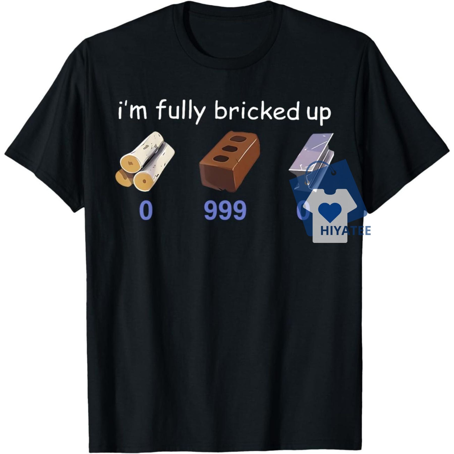 “I’m Fully Bricked Up” T-Shirt – Funny Meme Quote Tee for Men & Women-Hiyatee