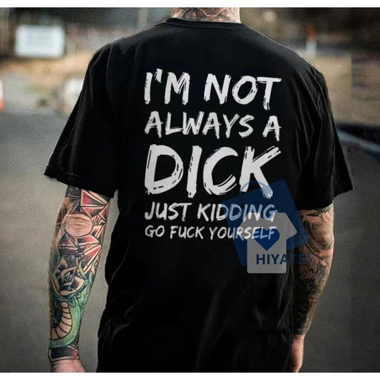 I’m Not Always a Dick T-Shirt – Funny Cotton Tee for Men with Attitude-Hiyatee