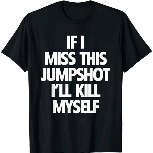 If I Miss This Jumpshot I'll K*ll Myself Unisex T-Shirt,Unisex Regular Fit Letter Graphic Round Neck Tee, Fun Graphics, Simple