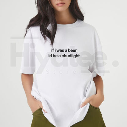 “If I Was a Beer I’d Be a Chudlight” Funny Drinking T-Shirt – Humor Quote Graphic Tee, Unisex Cotton Shirt - Hiyatee