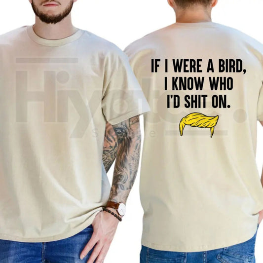 If I Were A Bird I Know Who I’d Shit On T-Shirt – Funny Political Humor Tee, Sarcastic Liberal & Democrat Shirt - Hiyatee