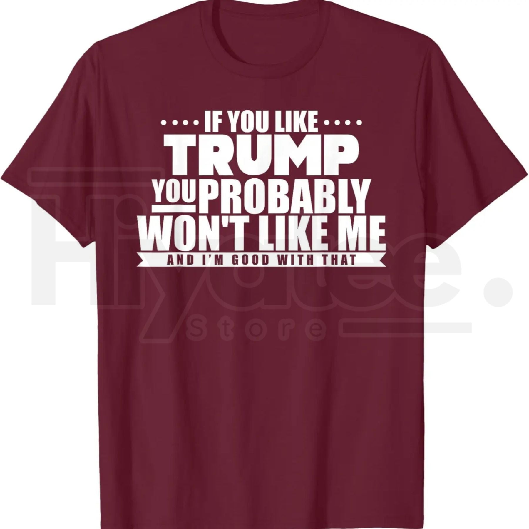 If You Like Trump You Won't Like Me T-Shirt – Funny Political Graphic Tee - Hiyatee