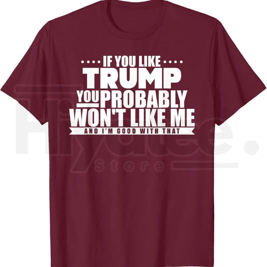 If You Like Trump You Won't Like Me T-Shirt – Funny Political Graphic Tee - Hiyatee