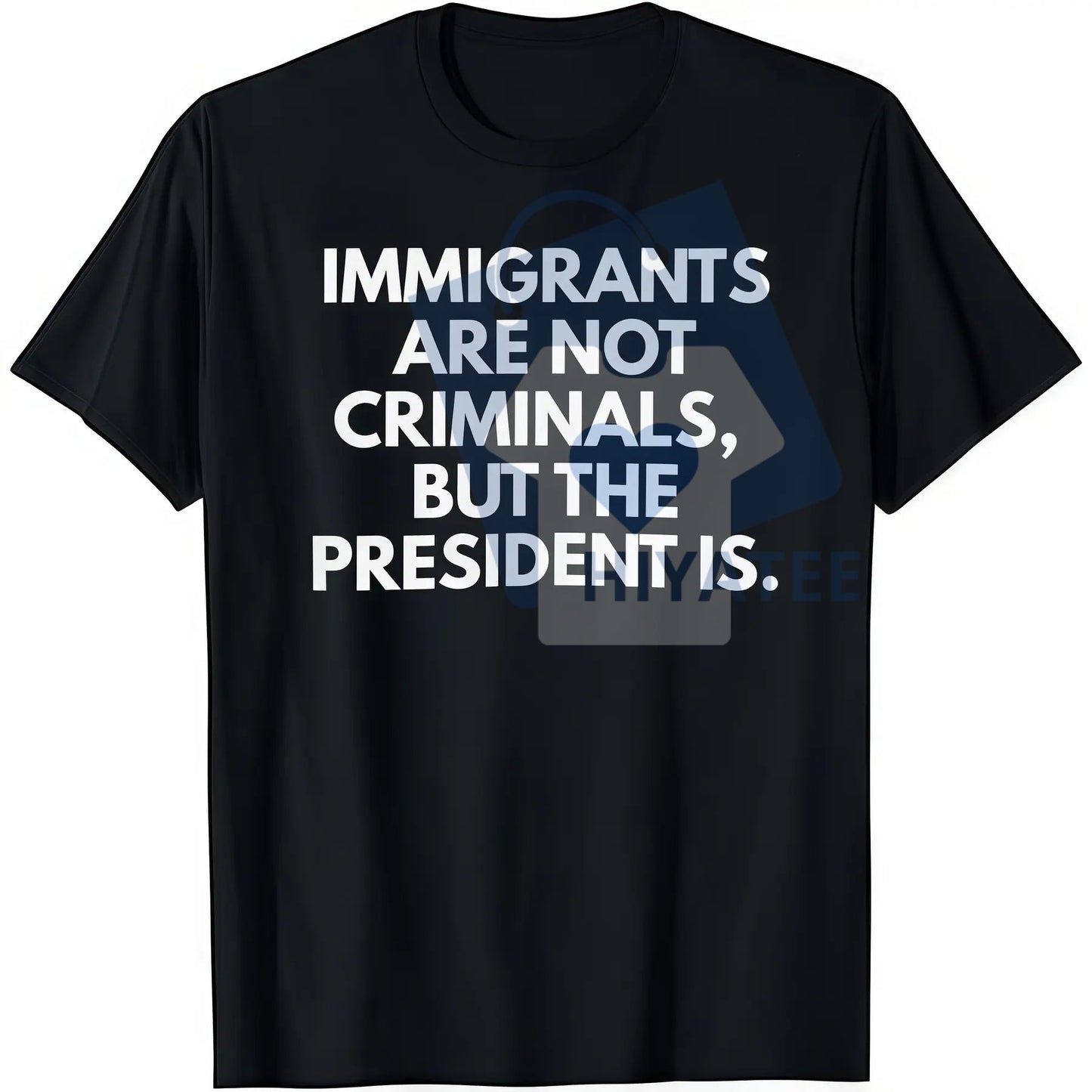 "Immigrants Are Not Criminals But The President Is" Funny T-Shirt – Political Satire Graphic Tee - Hiyatee