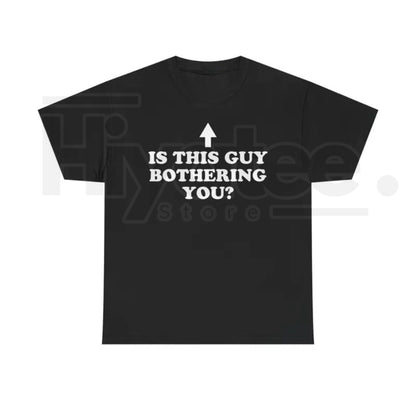Is This Guy Bothering You Shirt – Funny Graphic Tee - Hiyatee