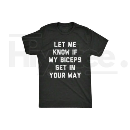 Let Me Know If My Biceps Get In Your Way T-Shirt – Funny Workout Gym Tee - Hiyatee