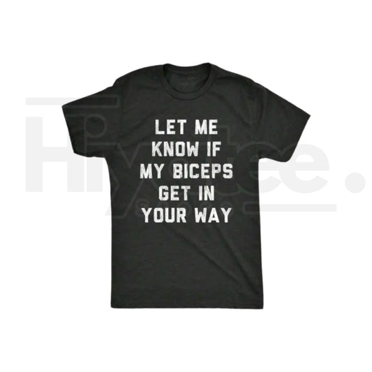 Let Me Know If My Biceps Get In Your Way T-Shirt – Funny Workout Gym Tee - Hiyatee