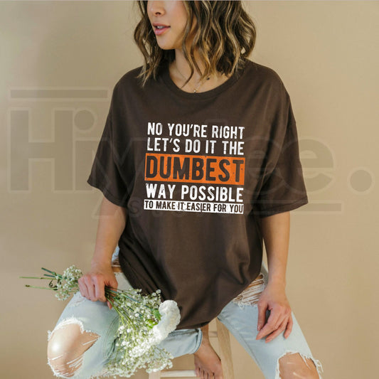 Let’s Do It The Dumbest Way T-Shirt – Funny Work Humor Pun Tee, Sarcastic Office Graphic Shirt - Hiyatee