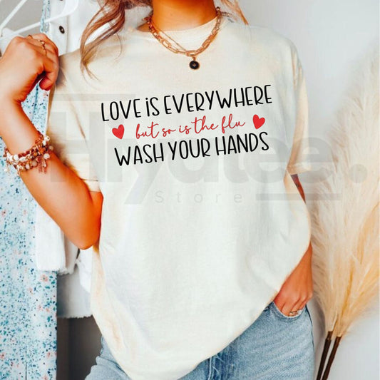 "Love Is Everywhere But So Is The Flu" T-Shirt – Funny Wash Your Hands Graphic Tee - Hiyatee
