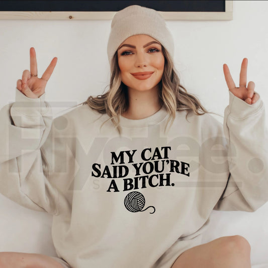 My Cat Said You're A Bitch Sweatshirt – Funny Sarcastic Cat Owner Graphic Crewneck, Hilarious Pet Lover Gift - Hiyatee