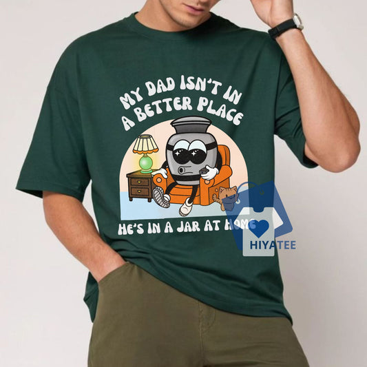 My Dad Isn't in a Better Place T-Shirt - Funny Father's Day Tee-Hiyatee