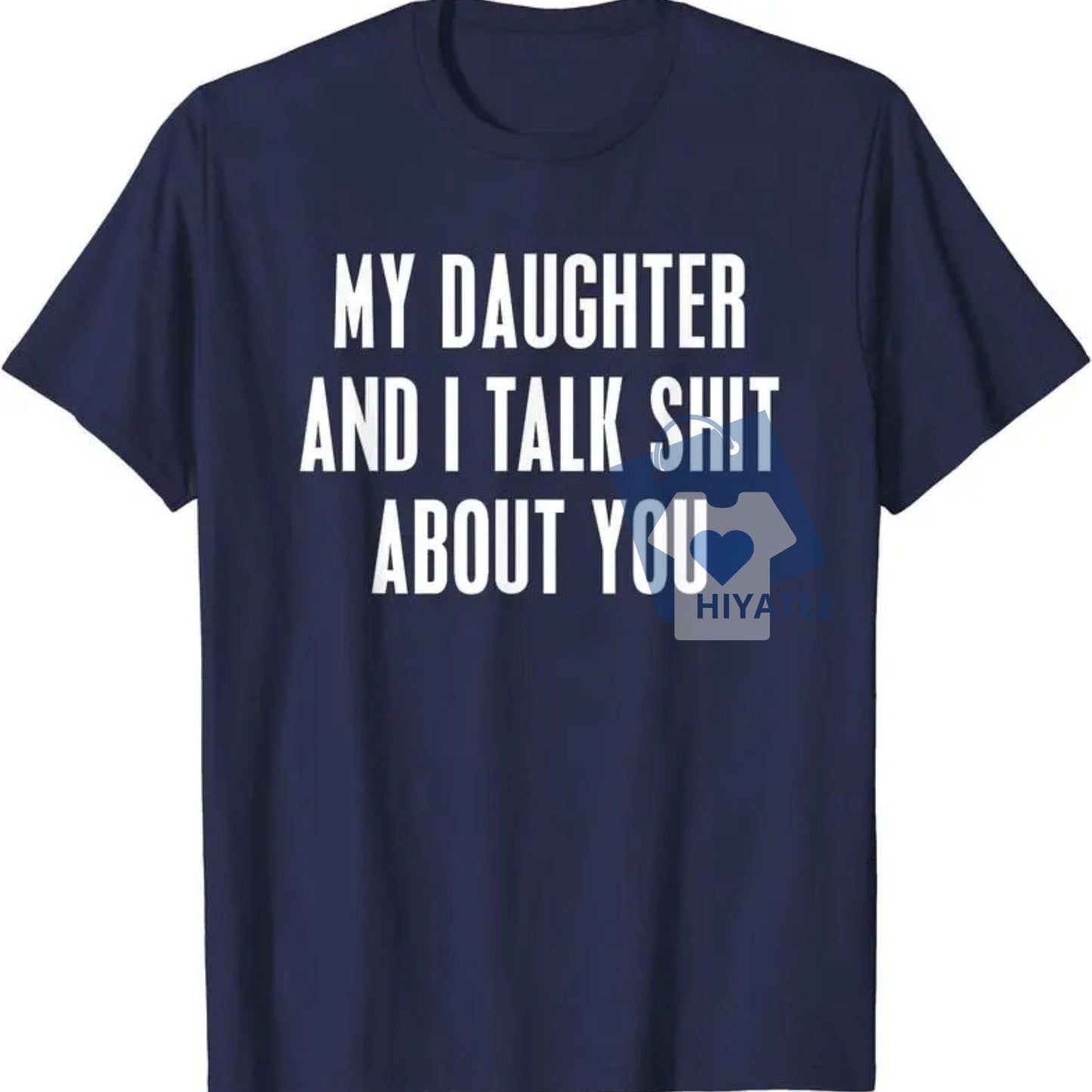 My Daughter and I Talk Sh*t About You T-Shirt – Funny Father’s Day Gift for Dad, Unisex Cotton Tee from Daughter-Hiyatee