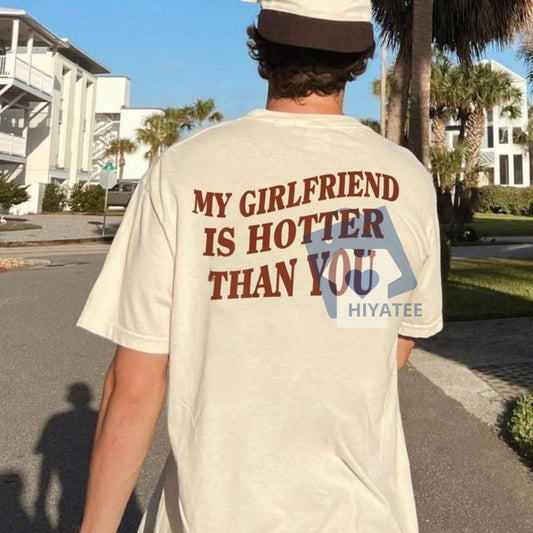 My Girlfriend Is Hotter Than You Shirt – Funny I Love My Girlfriend T-Shirt, Boyfriend Humor Tee, 100% Cotton-Hiyatee