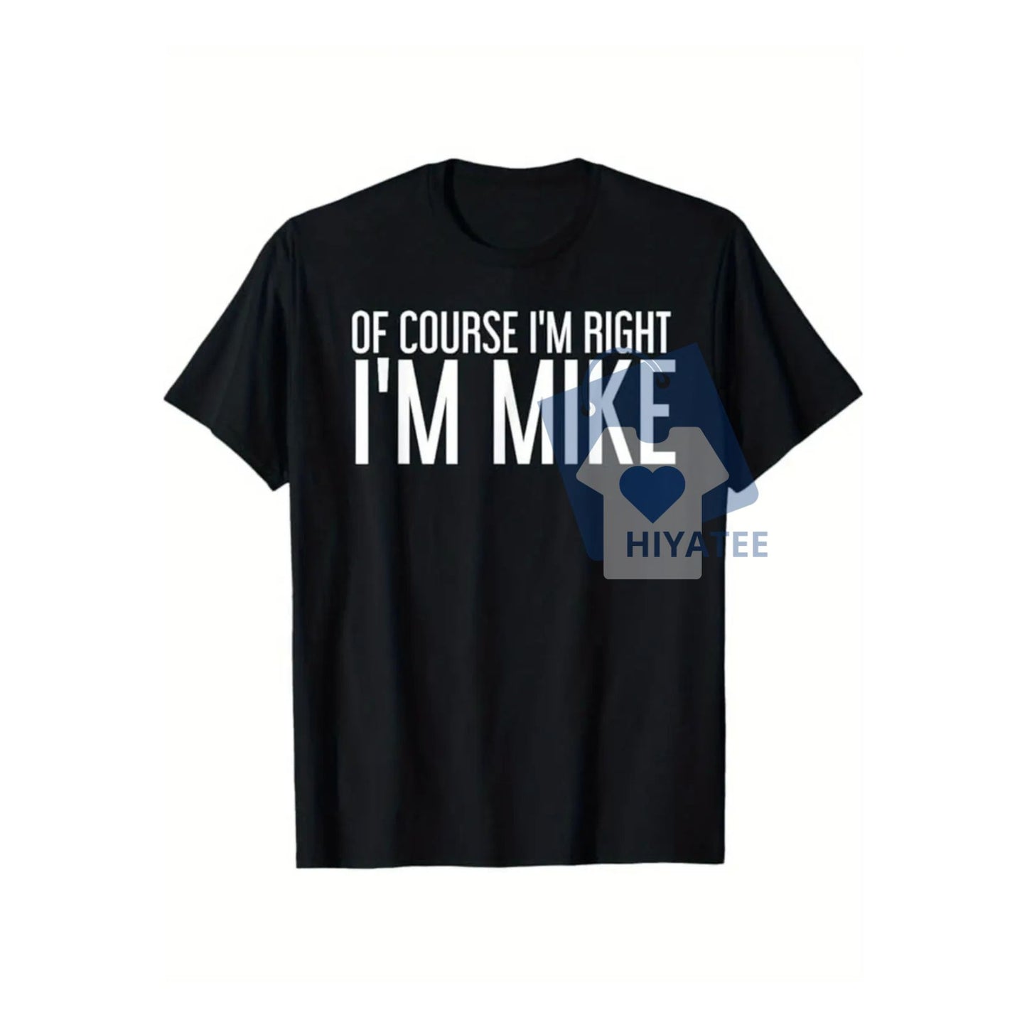 Of Course I'm Right, I'm Mike – Summer T-Shirt Gift Tee-Hiyatee