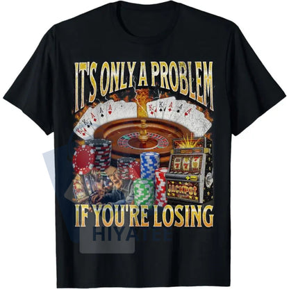 "Only A Problem If You're Losing" Gambling T-Shirt – Women's Classic Cotton Round Neck Tee - Hiyatee