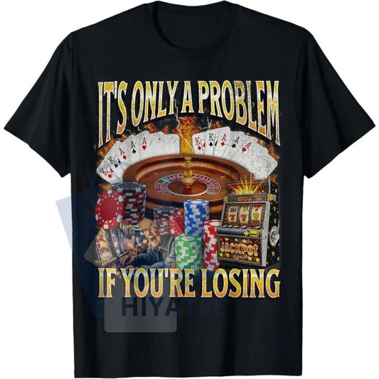 "Only A Problem If You're Losing" Gambling T-Shirt – Women's Classic Cotton Round Neck Tee - Hiyatee
