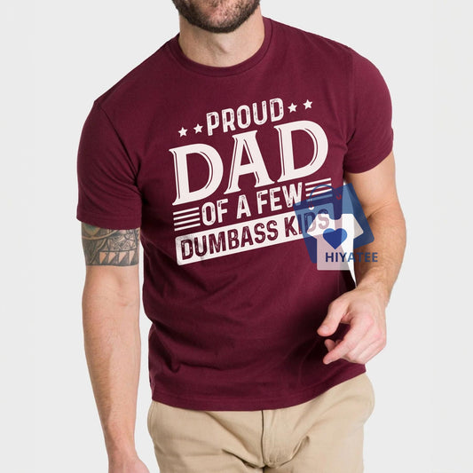 Proud Dad of a Few Dumbass Kids Shirt - Funny Dad T-Shirt-Hiyatee