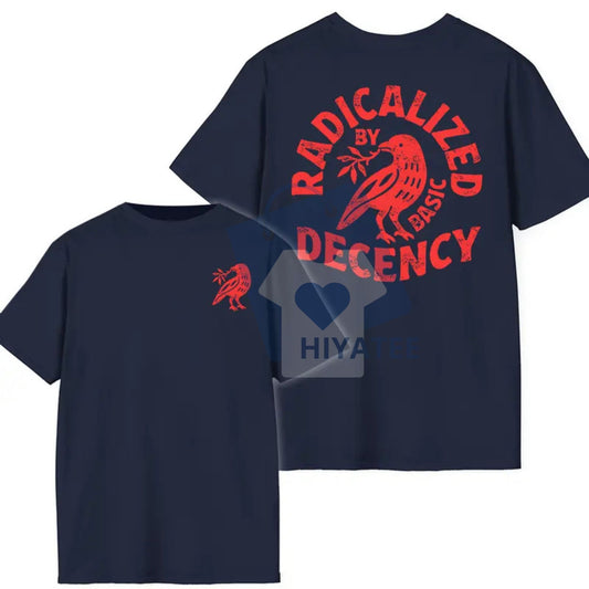 "Radicalized By Basic Decency" T-Shirt – Political Protest & Social Justice Tee - Hiyatee