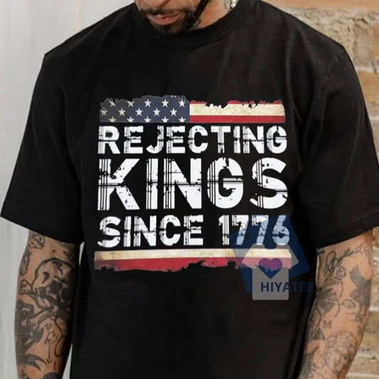 Rejecting Kings Since 1776 – Funny Patriotic 4th of July Tee-Hiyatee