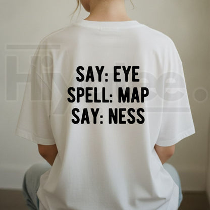 Say Eye Spell Map Say Ness Funny T-Shirt – Sarcastic Wordplay Novelty Graphic Tee - Hiyatee