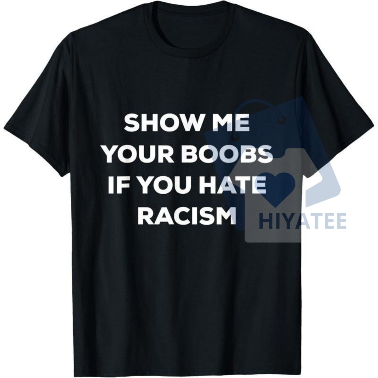 Show Me Your Boobs If You Hate Racism T-Shirt – Funny Protest Graphic Tee, Made in USA - Hiyatee