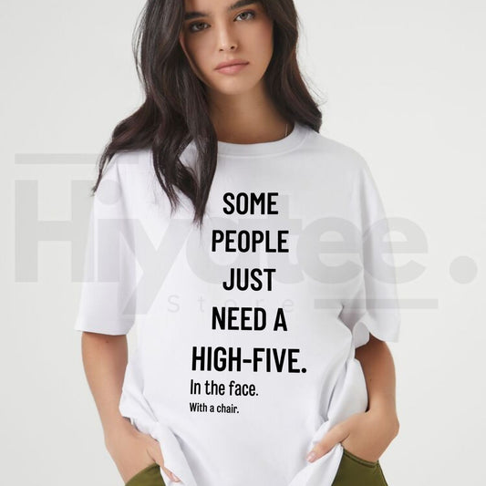 Some People Just Need A High Five In The Face With A Chair Tee – Funny Sarcastic Graphic T-Shirt - Hiyatee