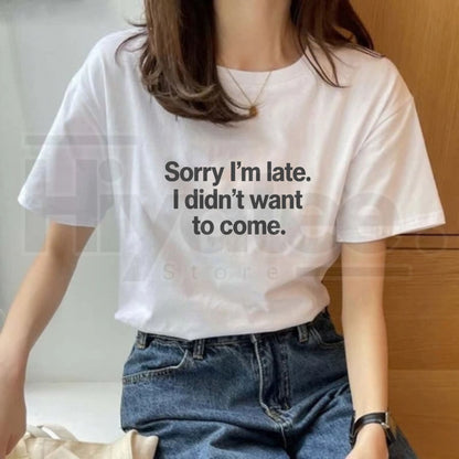 Sorry I'm Late I Didn't Want To Come T-Shirt – Funny Sarcastic Graphic Tee - Hiyatee
