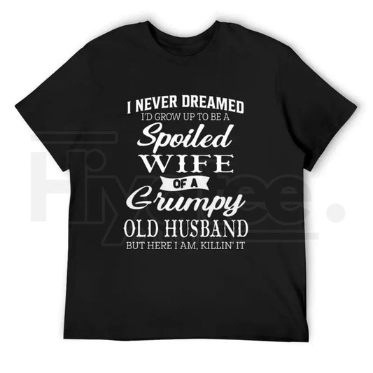 Spoiled Wife Of A Grumpy Old Husband T-Shirt – Funny Couple Humor Graphic Tee - Hiyatee