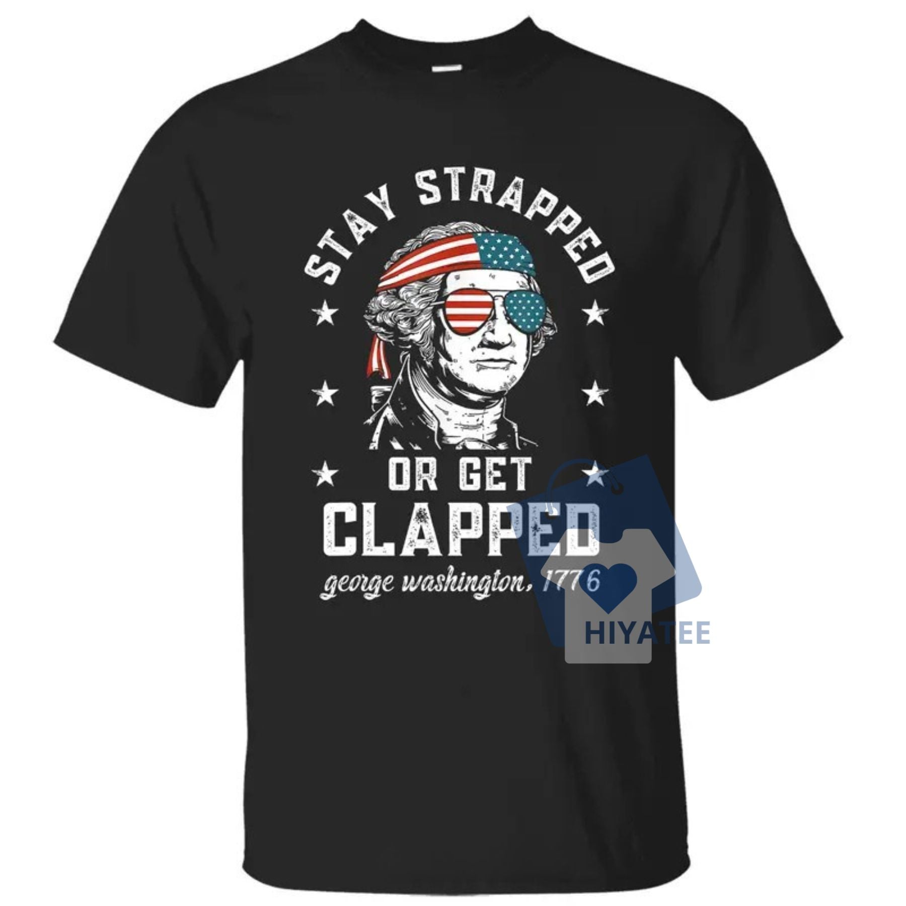 Stay Strapped or Get Clapped – 1776 Patriotic 4th of July Tee-Hiyatee