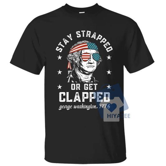 Stay Strapped or Get Clapped – 1776 Patriotic 4th of July Tee-Hiyatee