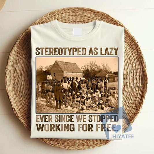 Stereotyped as Lazy T-Shirt – Black History Month African Pride Tee-Hiyatee