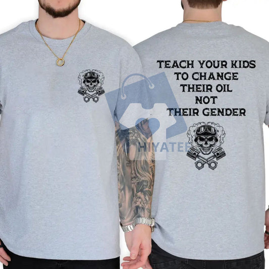 Teach Your Kids To Change Their Oil Not Their Gender Shirt – Bold Statement Graphic Tee, Casual Cotton T-Shirt for Men & Women - Hiyatee