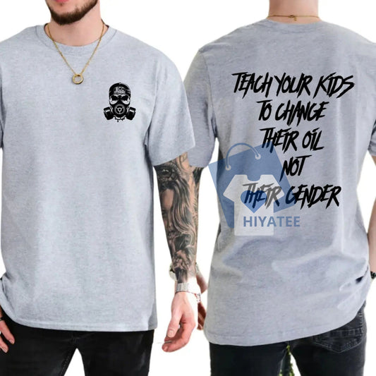 Teach Your Kids To Change Their Oil Not Their Gender T-Shirt – Bold Statement Graphic Tee, Unisex Cotton Shirt for Men & Women-Hiyatee