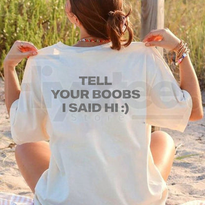 Tell Your Boobs I Said Hi T-Shirt – Funny Sarcastic Adult Humor Tee - Hiyatee