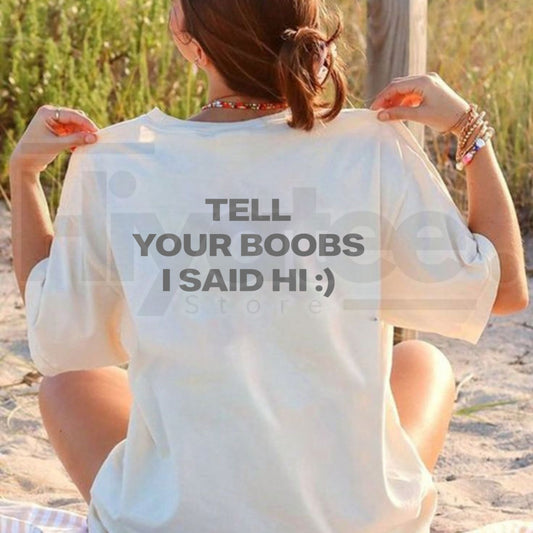 Tell Your Boobs I Said Hi T-Shirt – Funny Sarcastic Adult Humor Tee - Hiyatee