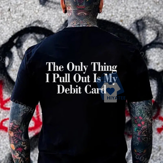 The Only Thing I Pull Out – Debit Card T-Shirt for Men & Women-Hiyatee